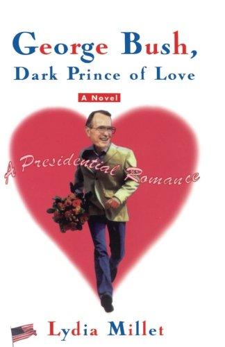 George Bush, Dark Prince of Love: A Presidential Romance