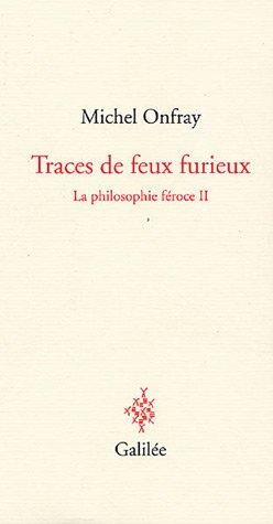 La philosophie féroce. Vol. 2. Traces de feux furieux