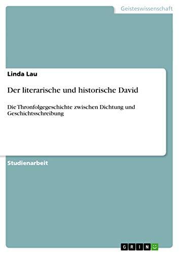 Der literarische und historische David: Die Thronfolgegeschichte zwischen Dichtung und Geschichtsschreibung