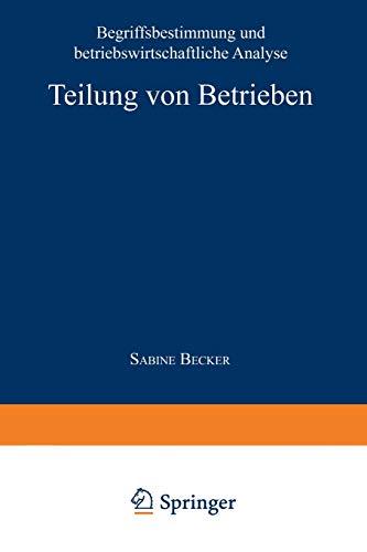 Teilung von Betrieben: Begriffsbestimmung und betriebswirtschaftliche Analyse (Gabler Edition Wissenschaft)