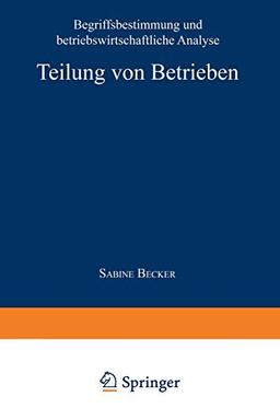 Teilung von Betrieben: Begriffsbestimmung und betriebswirtschaftliche Analyse (Gabler Edition Wissenschaft)