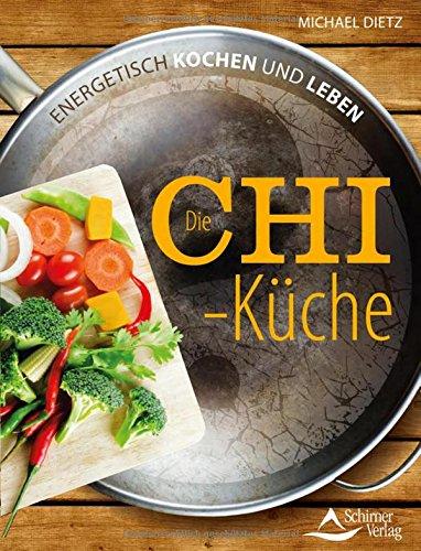 Die Chi-Küche: Energetisch kochen und leben