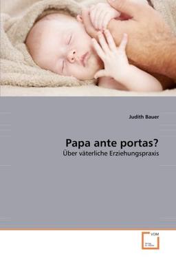 Papa ante portas?: Über väterliche Erziehungspraxis