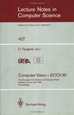 Computer Vision - ECCV 90: First European Conference on Computer Vision. Antibes, France, April 23-27, 1990. Proceedings (Lecture Notes in Computer Science)