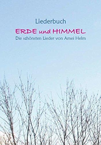 Liederbuch Erde und Himmel: Die schönsten Lieder von Amei Helm