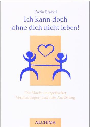 Ich kann doch ohne dich nicht leben!: Die Macht energetischer Verbindungen und ihre Auflösung