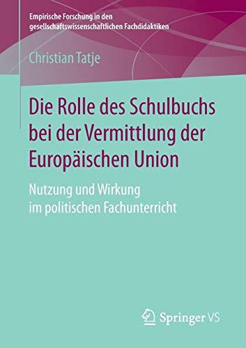 Die Rolle des Schulbuchs bei der Vermittlung der Europäischen Union: Nutzung und Wirkung im politischen Fachunterricht (Empirische Forschung in den gesellschaftswissenschaftlichen Fachdidaktiken)