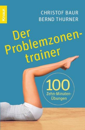 Der Problemzonentrainer: 100 Zehn-Minuten-Übungen