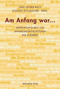 Am Anfang war...: Ursprungsfiguren und Anfangskonstruktionen der Moderne (Anfänge)