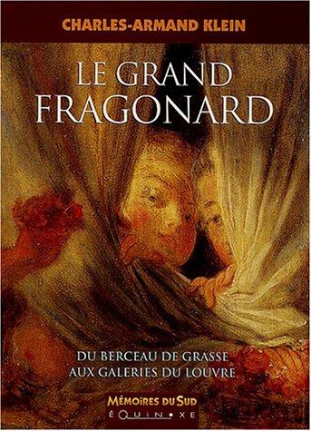 Le grand Fragonard : du berceau de Grasse aux galeries du Louvre