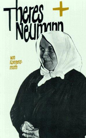 Theres Neumann von Konnersreuth: Ein Lebensbild nach authentischen Berichten, Tagebüchern und Dokumenten