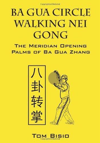 Ba Gua Circle Walking Nei Gong: The Meridian Opening Palms of Ba Gua Zhang