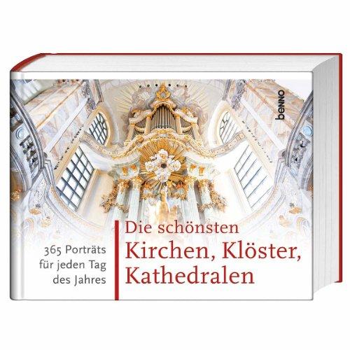 Die schönsten Kirchen, Klöster, Kathedralen: 365 Porträts für jeden Tag des Jahres