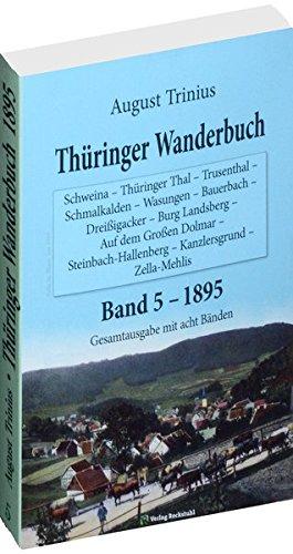 Thüringer Wanderbuch 1895 - Band 5 (Gesamtausgabe mit acht Bänden): Schweina - Thüringer Thal - Trusenthal - Schmalkalden - Wasungen - Bauerbach ... - ... (August Trinius Reihe im Verlag Rockstuhl)