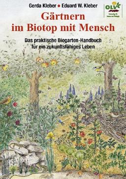 Gärtnern im Biotop mit Mensch: Das praktische Biogarten-Handbuch für ein zukunftsfähiges Leben