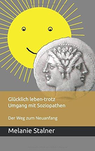 Glücklich leben - trotz Umgang mit Soziopathen: Der Weg zum Neuanfang