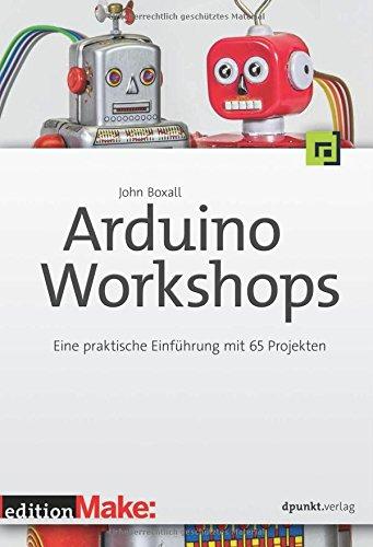 Arduino-Workshops: Eine praktische Einführung mit 65 Projekten (edition Make:) (c't Hardware Hacks Edition)