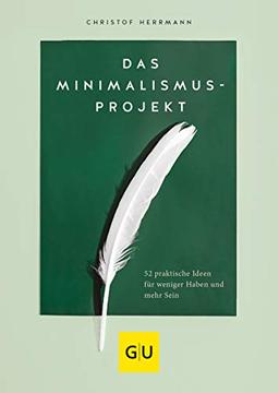 Das Minimalismus-Projekt: 52 praktische Ideen für weniger Haben und mehr Sein (GU Mind & Soul Einzeltitel)