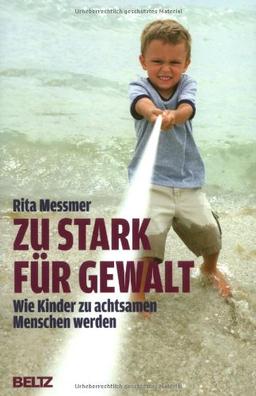 Zu stark für Gewalt: Wie Kinder zu achtsamen Menschen werden (Beltz Taschenbuch / Ratgeber)