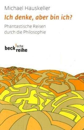 Ich denke, aber bin ich?: Phantastische Reisen durch die Philosophie