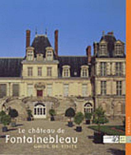 Le château de Fontainebleau : guide de visite