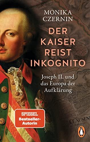 Der Kaiser reist inkognito: Joseph II. und das Europa der Aufklärung - Ausgezeichnet mit dem Friedrich-Schiedel-Literaturpreis – jetzt im Taschenbuch