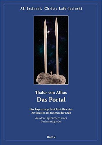 Thalus von Athos - Das Portal: Ein Augenzeuge berichtet über eine Zivilisation im Inneren der Erde, aus den Tagebüchern eines Ordensmitgliedes. Buch 2