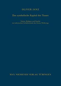 Das symbolische Kapital der Trauer: Nation, Religion und Familie im italienischen Gefallenenkult des Ersten Weltkriegs (Bibliothek des Deutschen Historischen Instituts in Rom, Band 120)