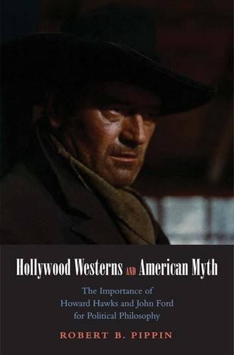 Hollywood Westerns and American Myth: The Importance of Howard Hawks and John Ford for Political Philosophy (Castle Lectures in Ethics, Politics, & Economics)