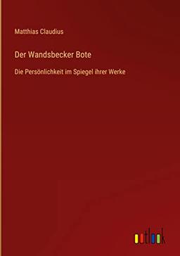 Der Wandsbecker Bote: Die Persönlichkeit im Spiegel ihrer Werke