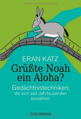 Grüßte Noah ein Aloha?: Gedächtnistechniken, die sich seit Jahrtausenden bewähren