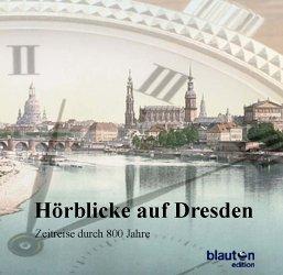 Hörblicke auf Dresden. CD: Zeitreise durch 800 Jahre