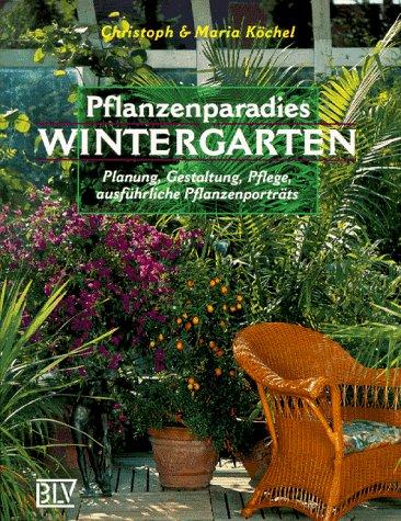 Pflanzenparadies Wintergarten. Planung, Gestaltung, Pflege, ausführliche Pflanzenporträts