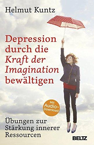 Depression durch die Kraft der Imagination bewältigen: Übungen zur Stärkung innerer Ressourcen. Mit Audio-Download