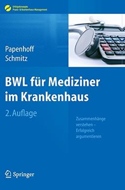 BWL für Mediziner im Krankenhaus: Zusammenhänge verstehen - Erfolgreich argumentieren (Erfolgskonzepte Praxis- & Krankenhaus-Management)