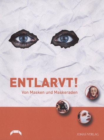 Entlarvt! Von Masken und Maskeraden: Katalog zur Ausstellung im Badischen Landesmuseum Karlsruhe, Museum beim Markt für angewandte Kunst bis 1900, 18. Dezember 2004 bis 28. März 2005