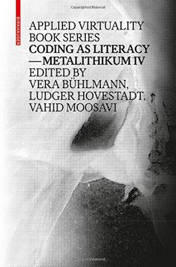 Coding as Literacy: Metalithikum IV (Applied Virtuality Book Series, Band 4)