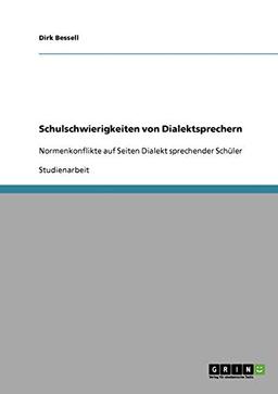 Schulschwierigkeiten von Dialektsprechern: Normenkonflikte auf Seiten Dialekt sprechender Schüler