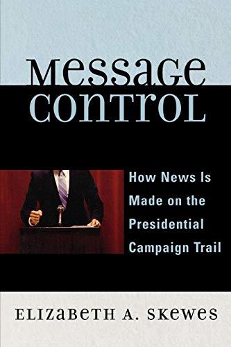 Message Control: How News Is Made on the Presidential Campaign Trail (Communication, Media, and Politics)