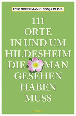 111 Orte in und um Hildesheim, die man gesehen haben muss: Reiseführer