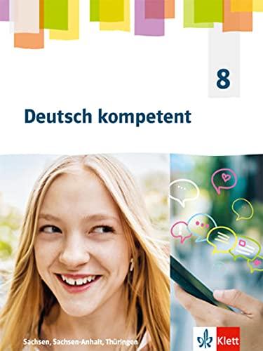 Deutsch kompetent 8. Ausgabe Sachsen, Sachsen-Anhalt Thüringen Gymnasium: Schulbuch Klasse 8 (Deutsch kompetent. Ausgabe für Sachsen, Sachsen-Anhalt, Thüringen Gymnasium ab 2019)