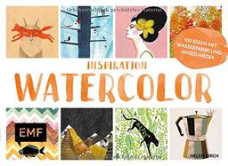 Inspiration Watercolor: Über 100 kreative Ideen mit Wasserfarbe und Papier