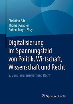 Digitalisierung im Spannungsfeld von Politik, Wirtschaft, Wissenschaft und Recht: 2. Band: Wissenschaft und Recht