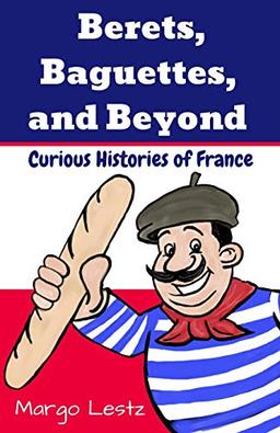 Berets, Baguettes, and Beyond: Curious Histories of France