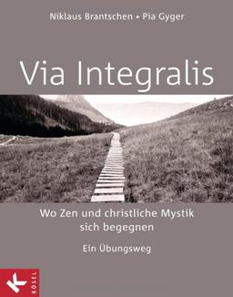 VIA INTEGRALIS. Wo Zen und christliche Mystik sich begegnen: Ein Übungsweg - Unter Mitarbeit von Bernhard Stappel