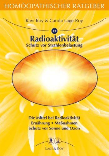 Homöopathische Ratgeber: Homöopathischer Ratgeber, Bd.13, Radioaktivität, Ozon und Sonne: Schutz vor Strahlenbelastung. Die Mittel bei Radioaktivität. ... Maßnahmen. Schutz vor Sonne und Ozon: Nr 13