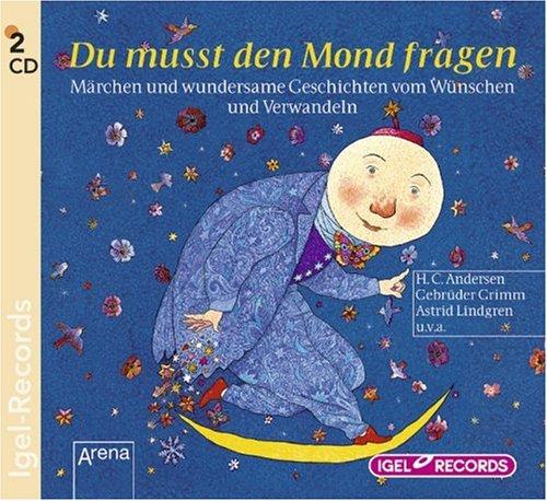 Du musst den Mond fragen: Märchen und wundersame Geschichten vom Wünschen und Verwandeln