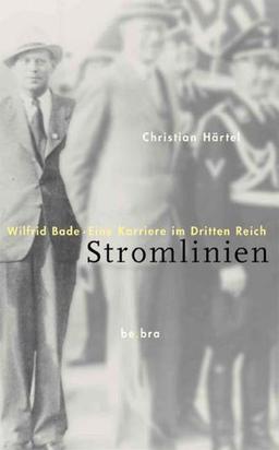 Stromlinien. Wilfrid Bade. Eine Karriere im &#34;Dritten Reich&#34;