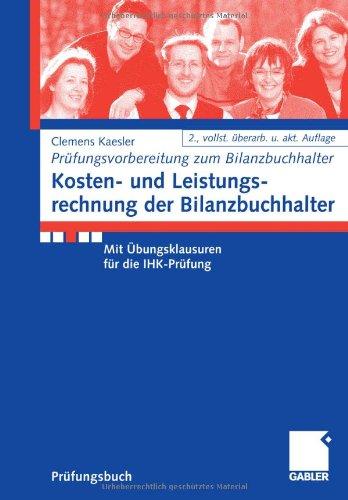 Kosten- und Leistungsrechnung der Bilanzbuchhalter: Mit Übungsklausuren für die IHK-Prüfung (Prüfungsvorbereitung Bilanzbuchhalter)