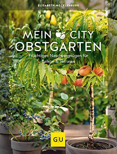 Mein City-Obstgarten: Fruchtiges Naschvergnügen für Balkon & Terrasse (GU Garten Extra)